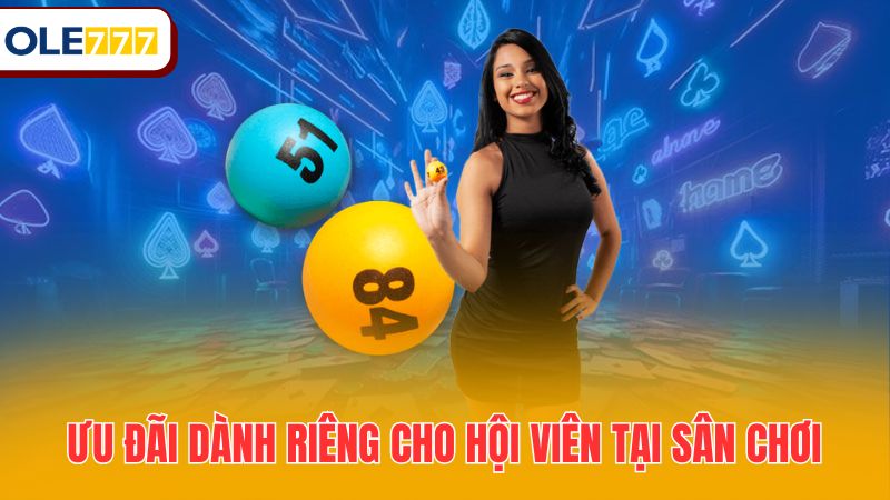 Ưu đãi dành riêng cho hội viên tại sân chơi